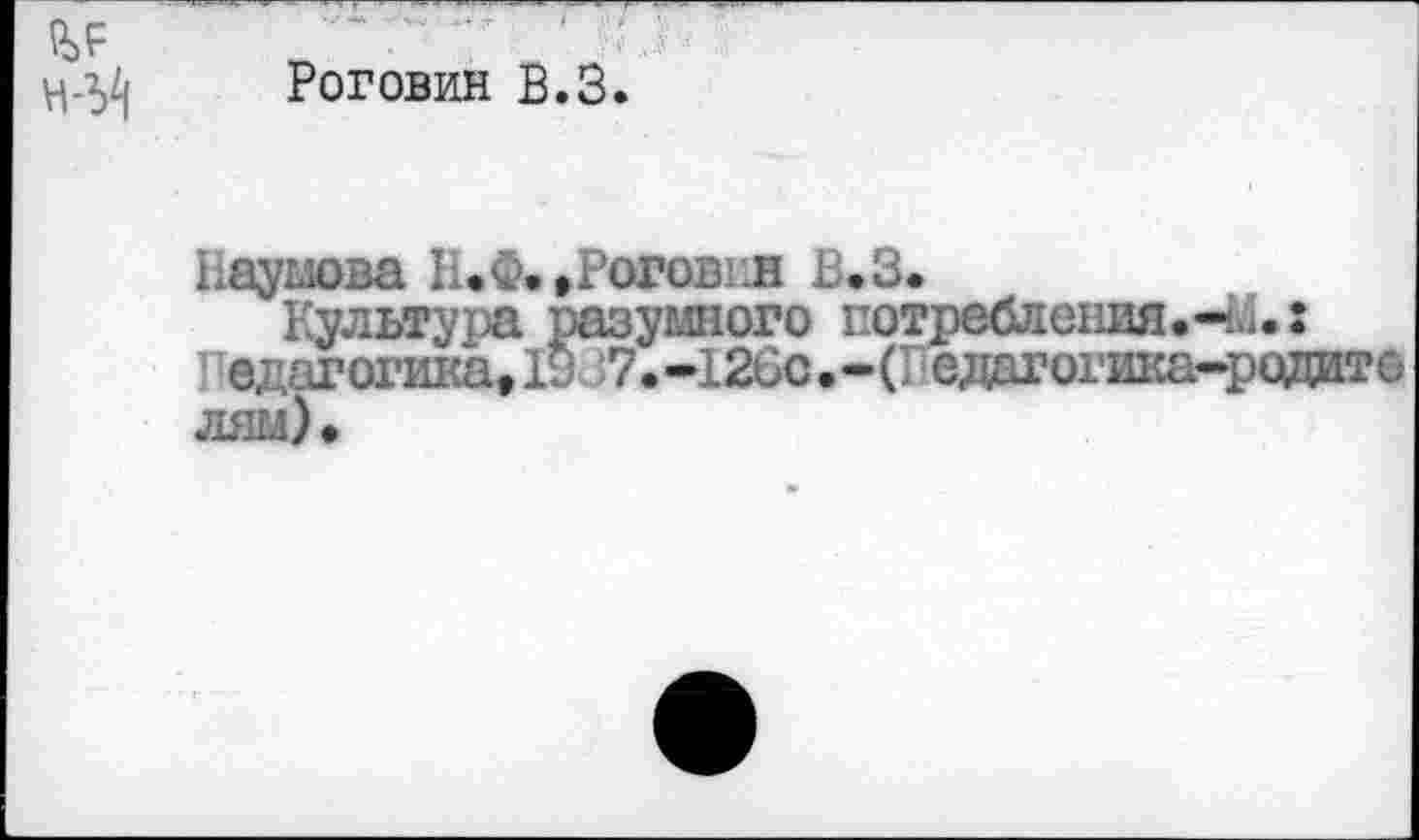 ﻿Роговин В.З.
Наумова Н.Ф. .Роговня В.З.
Культура разумного потребления.^.: Гедагогика, 19 7. -12Сс .-('едагогика-родито лям).